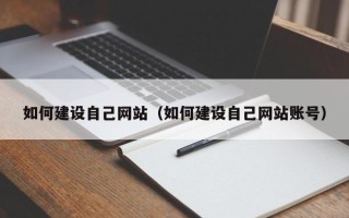 漳州如何建设自己网站（如何建设自己网站账号）
